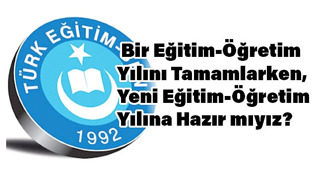 Eğitim-Öğretim Yılını Tamamlarken, Yeni Eğitim-Öğretim Yılına Hazır mıyız?