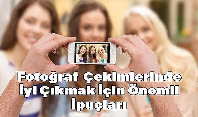 Fotoğraf Çekimlerinde İyi Çıkmak İçin Önemli İpuçları