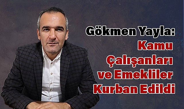Gökmen Yayla'dan Kurban Bayramı Mesajı: 'Kamu Çalışanları ve Emekliler Kurban Edildi'