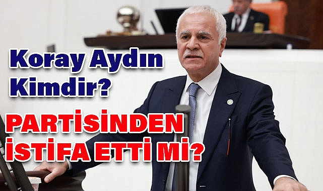 Koray Aydın kimdir, İyi Parti'den İstifa Edecek mi?