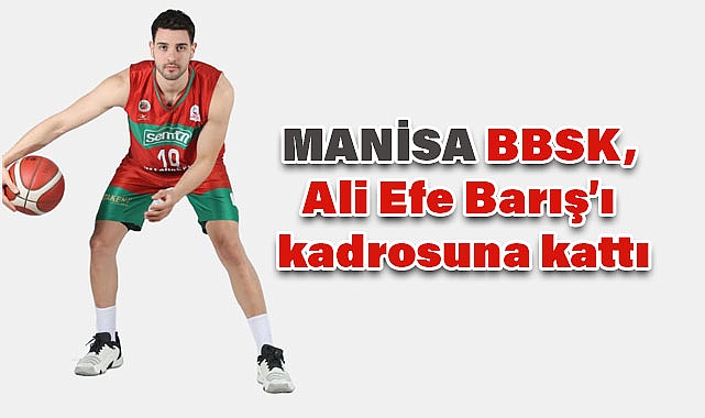 Manisa BBSK, Ali Efe Barış'ı Kadrosuna Kattı