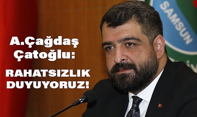 MHP'li Ahmet Çağdaş Çatoğlu: Rahatsızlık Duyuyoruz!