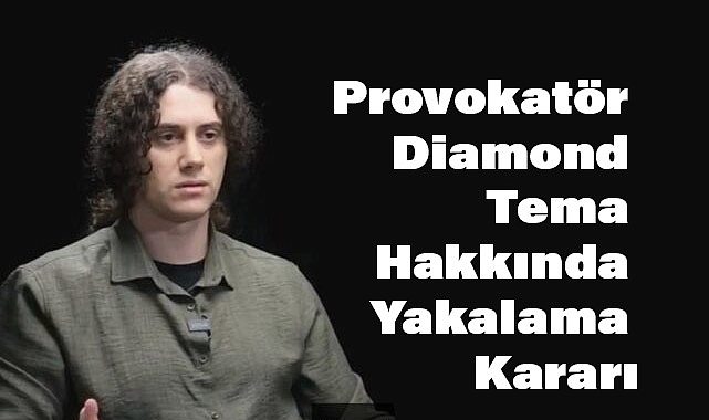 Provokatör Diamond Tema Hakkında Yakalama Kararı
