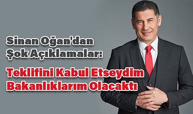 Sinan Oğan'dan Şok Açıklamalar: 'Teklifini Kabul Etseydim Bakanlıklarım Olacaktı'