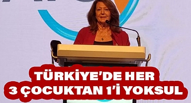 TÜRKİYE’DE HER 3 ÇOCUKTAN 1’İ YOKSUL