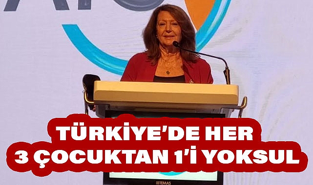 TÜRKİYE’DE HER 3 ÇOCUKTAN 1’İ YOKSUL