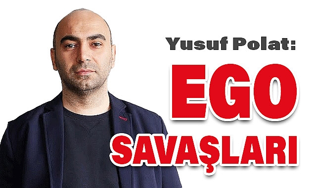 Yusuf Polat'tan Yeni Köşe Yazısı: Ego Savaşları