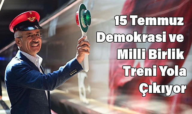 15 Temmuz Demokrasi ve Milli Birlik Treni Yola Çıkıyor