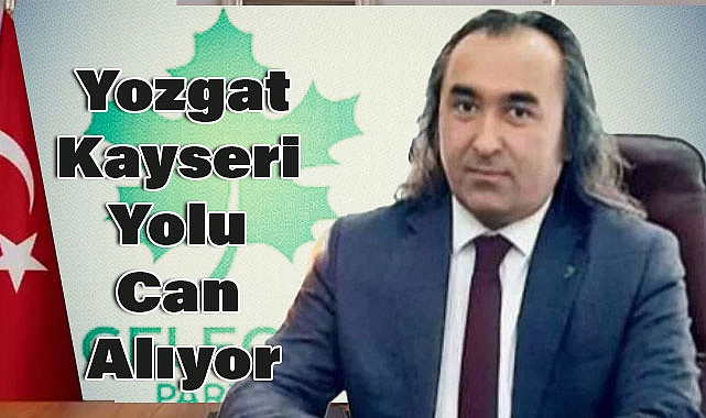 Aydoğmuş’tan Sert Eleştiriler: Yozgat-Kayseri Yolu Can Alıyor, İktidar Bakıyor