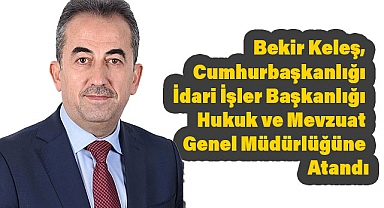 Bekir Keleş, Cumhurbaşkanlığı İdari İşler Başkanlığı Hukuk ve Mevzuat Genel Müdürlüğüne Atandı