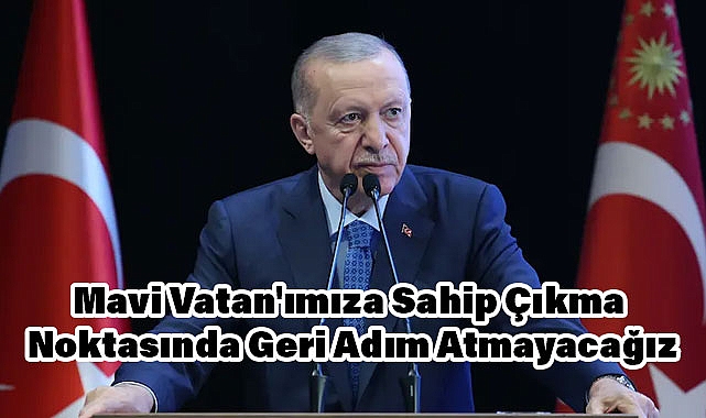 Cumhurbaşkanı Erdoğan: Mavi Vatan'ımıza Sahip Çıkma Noktasında Geri Adım Atmayacağız