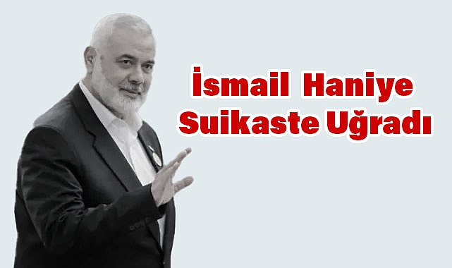 Hamas Lideri İsmail Haniye, Tahran'da Suikasta Uğradı
