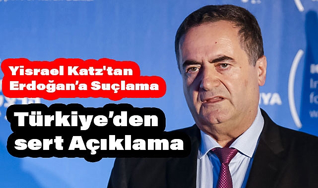 İsrail Dışişleri Bakanı Yisrael Katz'tan Erdoğan’a Sert Suçlama