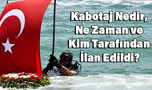 Kabotaj Nedir, Ne Zaman ve Kim Tarafından İlan Edildi?