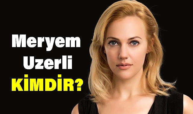 Meryem Uzerli Kimdir?