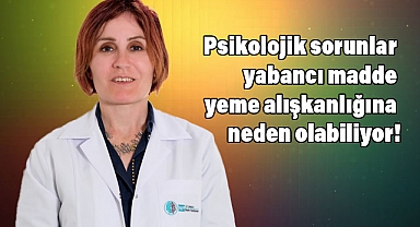 Psikolojik Sorunlar Yabancı Madde Yeme Alışkanlığına Neden Olabiliyor