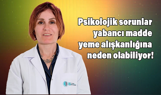 Psikolojik Sorunlar Yabancı Madde Yeme Alışkanlığına Neden Olabiliyor