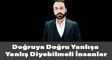 Savaş Yılmaz: Doğruya Doğru Yanlışa Yanlış Diyebilmeli İnsanlar