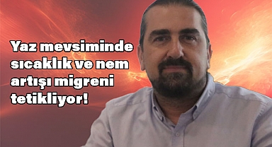 Uzmanı Uyarıyor: Yaz Mevsiminde Sıcaklık ve Nem Migreni Tetikliyor