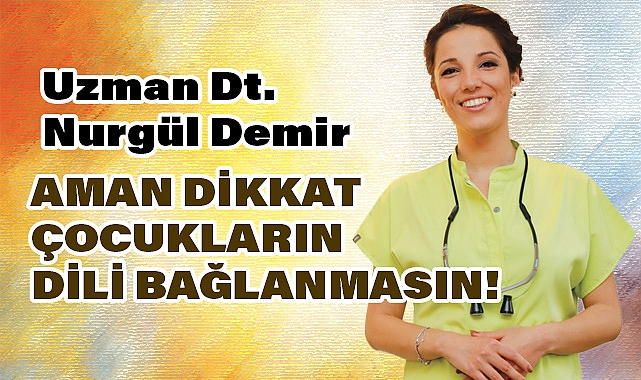 Aman Dikkat! Çocukların Dili Bağlanmasın!