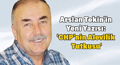 Arslan Tekin'in Yeni Yazısı: 'CHP’nin Alevîlik Tutkusu'