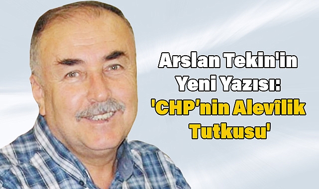 Arslan Tekin'in Yeni Yazısı: 'CHP’nin Alevîlik Tutkusu'