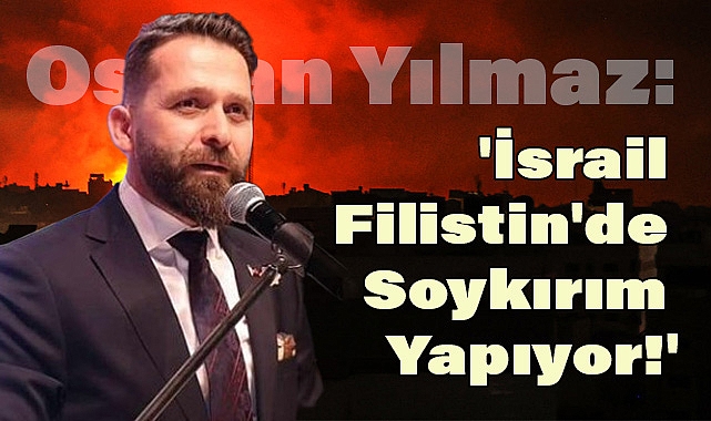 ASFED Genel Başkanı Osman Yılmaz: 'İsrail Filistin'de Soykırım Yapıyor!'