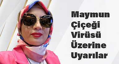 Bedriye Arık Çambel'den Maymun Çiçeği Virüsü Üzerine Uyarılar