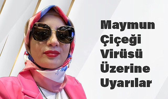 Bedriye Arık Çambel'den Maymun Çiçeği Virüsü Üzerine Uyarılar