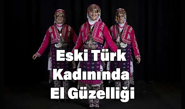 ESKİ TÜRK KADININDA EL GÜZELLİĞİ
