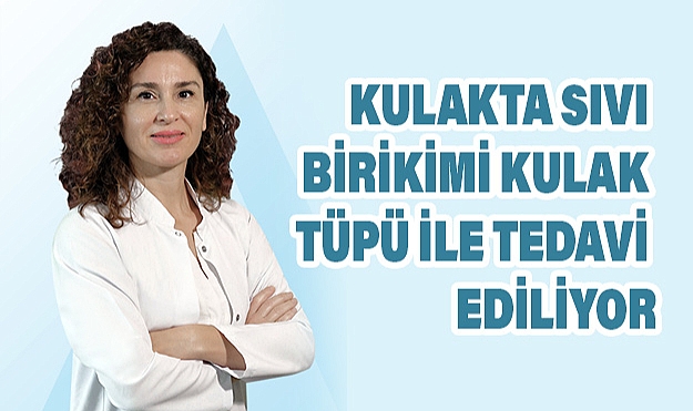 Kulakta Sıvı Birikimi ve Kulak Tüpü Tedavisi