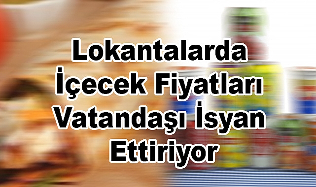 Lokantalarda İçecek Fiyatları Vatandaşı İsyan Ettiriyor