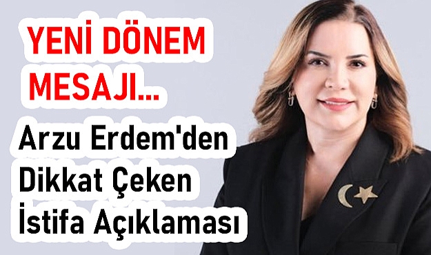 MHP'li Eski Milletvekili Arzu Erdem'den Dikkat Çeken İstifa Açıklaması