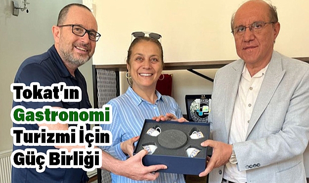 Tokat’ın Gastronomi Turizmi İçin Güç Birliğ