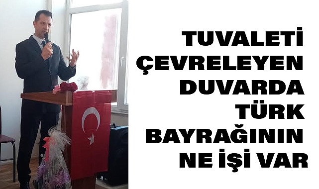 Volkan Karasu: Tuvaleti Çevreleyen Duvarda Türk Bayrağının Ne İşi Var?