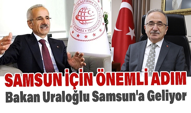 Bakan Uraloğlu Samsun'a Geliyor