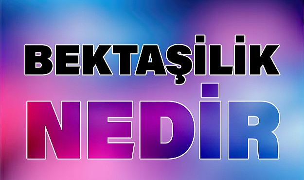 Bektaşîlik Nedir?