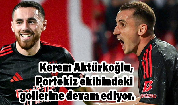 Benfica’nın Türk Yıldızları Kerem Aktürkoğlu ve Orkun Kökçü Gollere Devam Ediyor