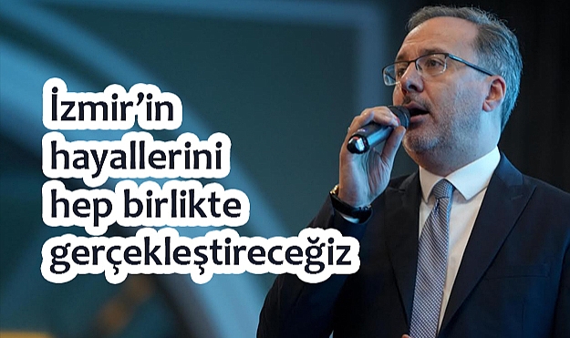 Dr. Mehmet Kasapoğlu: İzmir'in Hayallerini Hep Birlikte Gerçekleştireceğiz