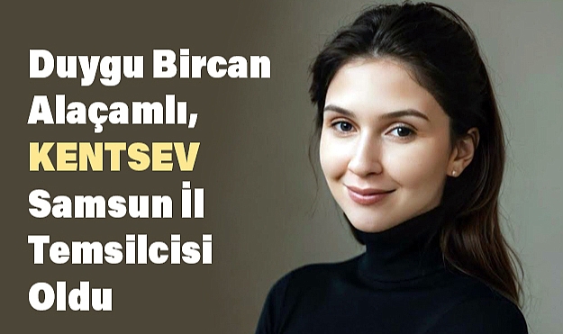 Duygu Bircan Alaçamlı, KENTSEV Samsun İl Temsilcisi Oldu