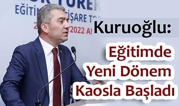 Kuruoğlu: Eğitimde Yeni Dönem Kaosla Başladı