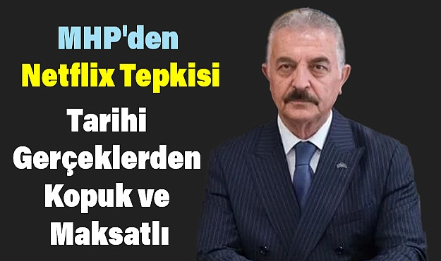 MHP'den Netflix Tepkisi: Tarihi Çarpıtma Teşebbüsüdür