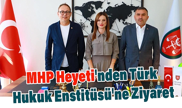 MHP Heyeti, Türk Hukuk Enstitüsü'nün Yeni Merkezini Ziyaret Etti