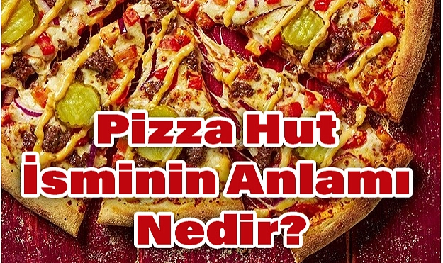 Pizza Hut İsminin Anlamı Nedir?