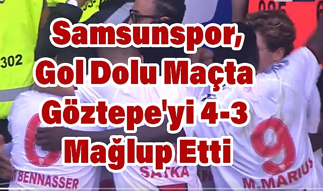 Samsunspor, Göztepe'yi 4-3 Mağlup Etti