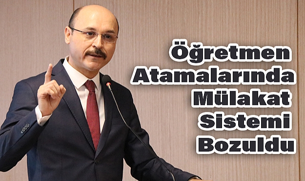 Talip Geylan: Öğretmen Atamalarında Mülakat Sistemi Bozuldu