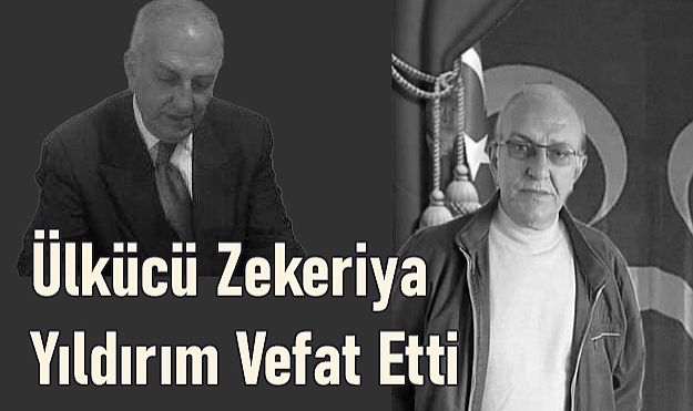 Ülkücü Zekeriya Yıldırım Vefat Etti
