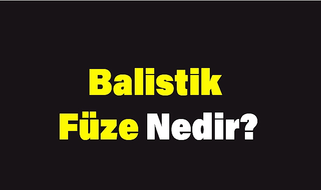 Balistik Füze Nedir?