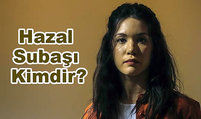 Hazal Subaşı Kimdir?