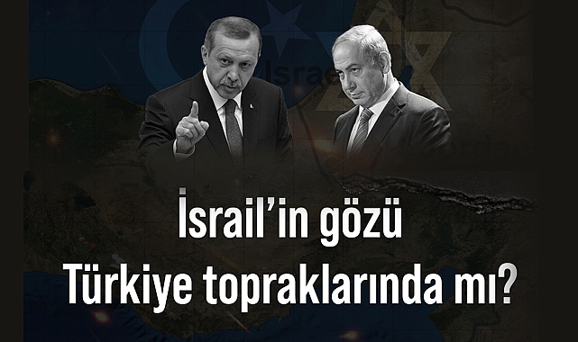 İsrail’in Gözü Türkiye Topraklarında mı?